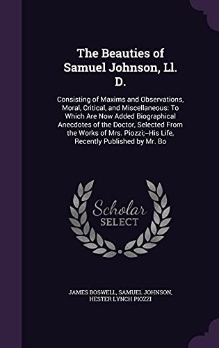9781358057380: The Beauties of Samuel Johnson, Ll. D.: Consisting of Maxims and Observations, Moral, Critical, and Miscellaneous: To Which Are Now Added Biographical ... Life, Recently Published by Mr. Bo