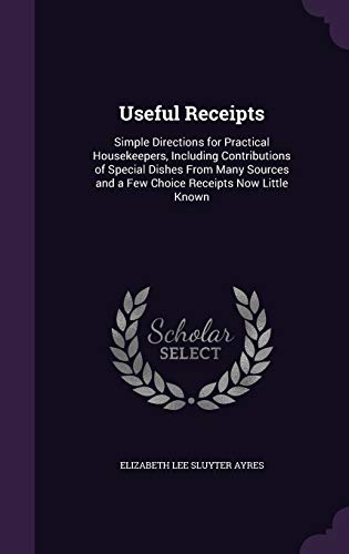 9781358070082: Useful Receipts: Simple Directions for Practical Housekeepers, Including Contributions of Special Dishes From Many Sources and a Few Choice Receipts Now Little Known