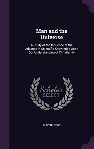 9781358080845: Man and the Universe: A Study of the Influence of the Advance in Scientific Knowledge Upon Our Understanding of Christianity