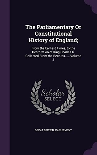 9781358085345: The Parliamentary Or Constitutional History of England;: From the Earliest Times, to the Restoration of King Charles Ii. Collected From the Records, ..., Volume 3
