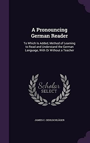 9781358085604: A Pronouncing German Reader: To Which Is Added, Method of Learning to Read and Understand the German Language, With Or Without a Teacher