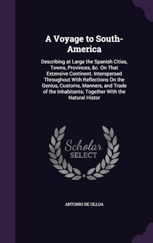 Stock image for A Voyage to South-America: Describing at Large the Spanish Cities, Towns, Provinces, &c. On That Extensive Continent. Interspersed Throughout With . Inhabitants; Together With the Natural Histor for sale by PlumCircle