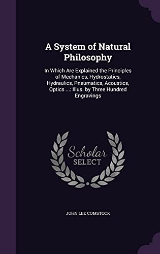9781358098963: A System of Natural Philosophy: In Which Are Explained the Principles of Mechanics, Hydrostatics, Hydraulics, Pneumatics, Acoustics, Optics ...: Illus. by Three Hundred Engravings