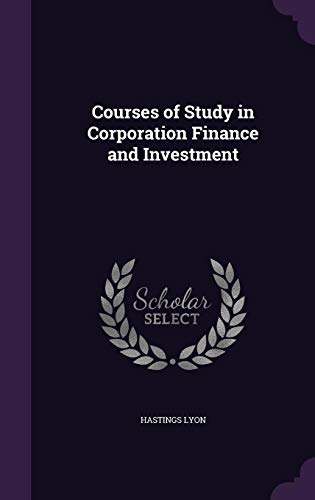 Courses of Study in Corporation Finance and Investment (Hardback) - Hastings Lyon