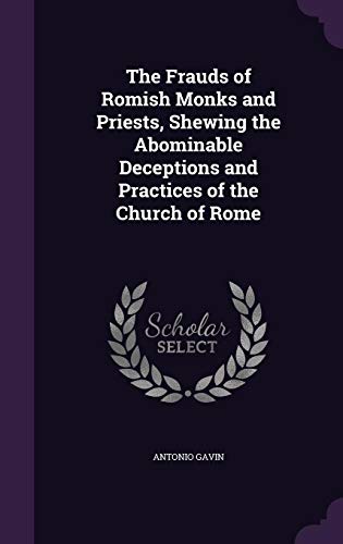 9781358124754: The Frauds of Romish Monks and Priests, Shewing the Abominable Deceptions and Practices of the Church of Rome