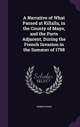 9781358149627: A Narrative of What Passed at Killalla, in the County of Mayo, and the Parts Adjacent, During the French Invasion in the Summer of 1798