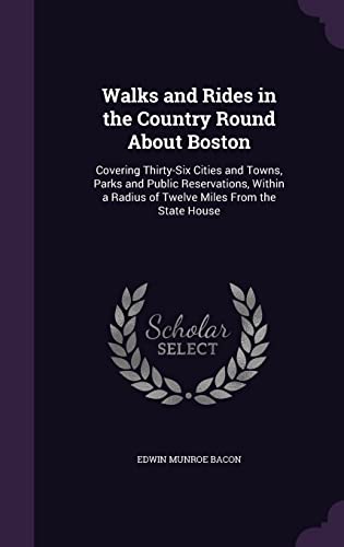 9781358162169: Walks and Rides in the Country Round About Boston: Covering Thirty-Six Cities and Towns, Parks and Public Reservations, Within a Radius of Twelve Miles From the State House