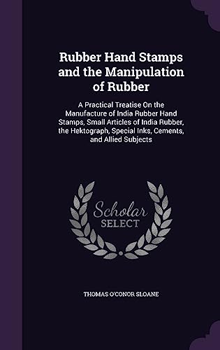 9781358165351: Rubber Hand Stamps and the Manipulation of Rubber: A Practical Treatise On the Manufacture of India Rubber Hand Stamps, Small Articles of India ... Special Inks, Cements, and Allied Subjects