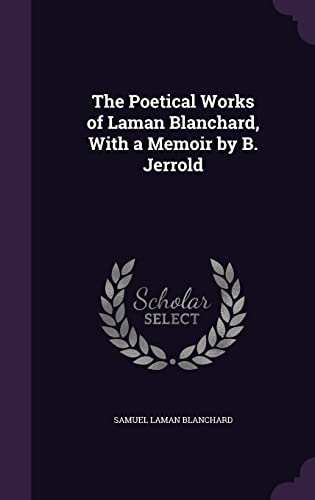 Stock image for The Poetical Works of Laman Blanchard, With a Memoir by B. Jerrold for sale by Lucky's Textbooks