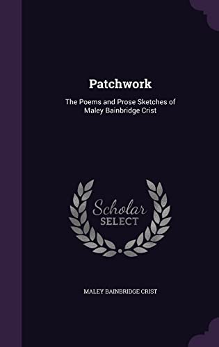 Stock image for Patchwork: The Poems and Prose Sketches of Maley Bainbridge Crist for sale by California Books