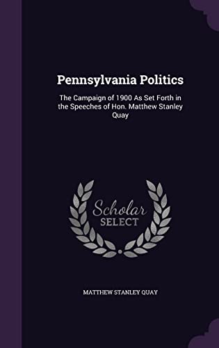 9781358170959: Pennsylvania Politics: The Campaign of 1900 As Set Forth in the Speeches of Hon. Matthew Stanley Quay