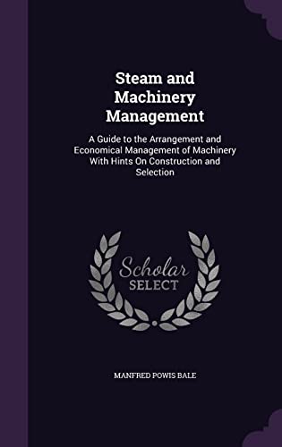 9781358171857: Steam and Machinery Management: A Guide to the Arrangement and Economical Management of Machinery With Hints On Construction and Selection
