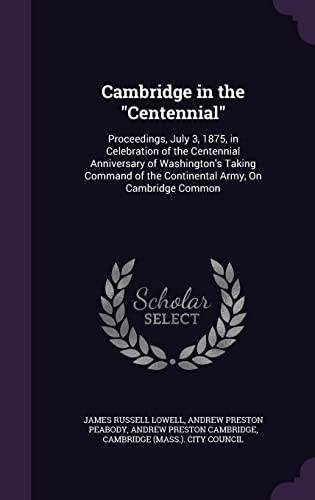 9781358181696: Cambridge in the "Centennial": Proceedings, July 3, 1875, in Celebration of the Centennial Anniversary of Washington's Taking Command of the Continental Army, On Cambridge Common