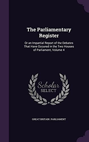 9781358187131: The Parliamentary Register: Or an Impartial Report of the Debates That Have Occured in the Two Houses of Parliament, Volume 4