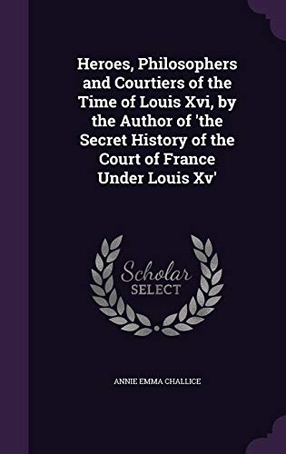 9781358189678: Heroes, Philosophers and Courtiers of the Time of Louis Xvi, by the Author of 'the Secret History of the Court of France Under Louis Xv'