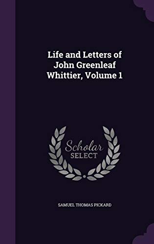 Life and Letters of John Greenleaf Whittier, Volume 1 (Hardback) - Samuel Thomas Pickard