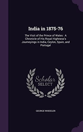 Stock image for India in 1875-76: The Visit of the Prince of Wales : A Chronicle of His Royal Highness's Journeyings in India, Ceylon, Spain, and Portugal for sale by MusicMagpie