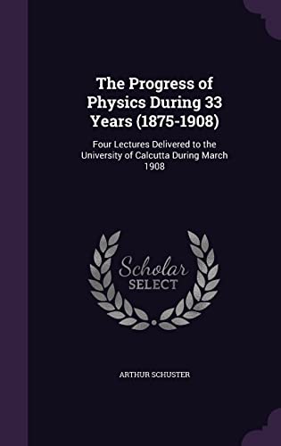 9781358203992: The Progress of Physics During 33 Years (1875-1908): Four Lectures Delivered to the University of Calcutta During March 1908