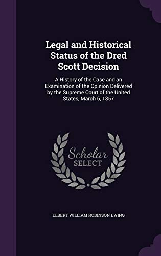 9781358222955: Legal and Historical Status of the Dred Scott Decision: A History of the Case and an Examination of the Opinion Delivered by the Supreme Court of the United States, March 6, 1857