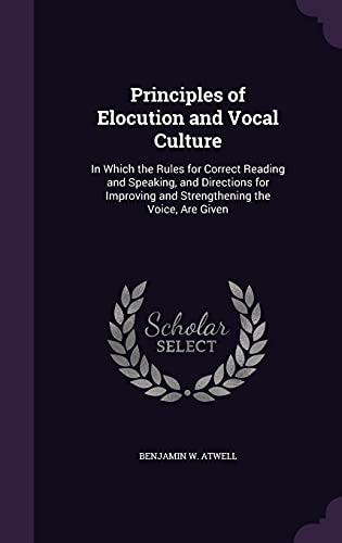 9781358230424: Principles of Elocution and Vocal Culture: In Which the Rules for Correct Reading and Speaking, and Directions for Improving and Strengthening the Voice, Are Given