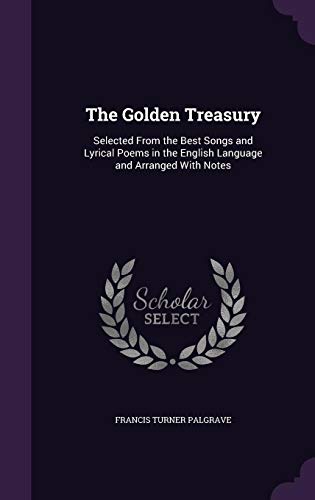 The Golden Treasury: Selected from the Best Songs and Lyrical Poems in the English Language, and Arranged with Notes (Hardback) - Francis Turner Palgrave