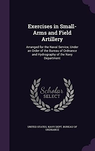 9781358250354: Exercises in Small-Arms and Field Artillery: Arranged for the Naval Service, Under an Order of the Bureau of Ordnance and Hydrography of the Navy Department