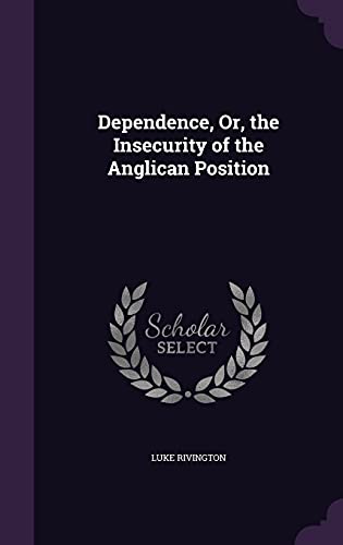 9781358259357: Dependence, Or, the Insecurity of the Anglican Position