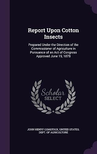 9781358264849: Report Upon Cotton Insects: Prepared Under the Direction of the Commissioner of Agriculture in Pursuance of an Act of Congress Approved June 19, 1878