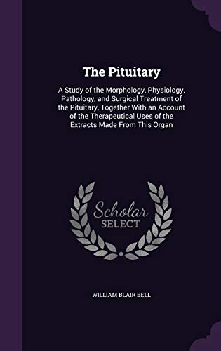Imagen de archivo de The Pituitary: A Study of the Morphology, Physiology, Pathology, and Surgical Treatment of the Pituitary, Together With an Account of the Therapeutical Uses of the Extracts Made From This Organ a la venta por ALLBOOKS1