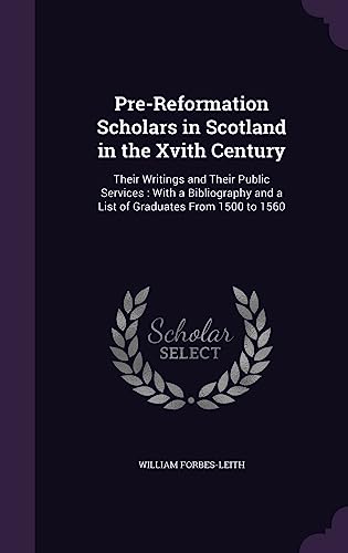 9781358296727: Pre-Reformation Scholars in Scotland in the Xvith Century: Their Writings and Their Public Services : With a Bibliography and a List of Graduates From 1500 to 1560