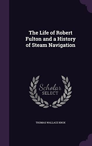 9781358298288: The Life of Robert Fulton and a History of Steam Navigation