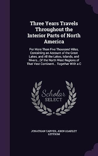 9781358331893: Three Years Travels Throughout the Interior Parts of North America: For More Than Five Thousand Miles, Containing an Account of the Great Lakes, and ... of That Vast Continent... Together With a C