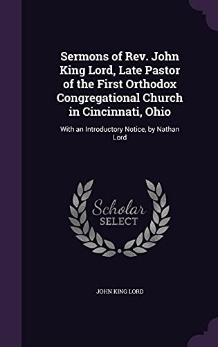 9781358367144: Sermons of Rev. John King Lord, Late Pastor of the First Orthodox Congregational Church in Cincinnati, Ohio: With an Introductory Notice, by Nathan Lord