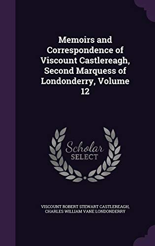 Beispielbild fr Memoirs and Correspondence of Viscount Castlereagh, Second Marquess of Londonderry, Volume 12 zum Verkauf von WorldofBooks