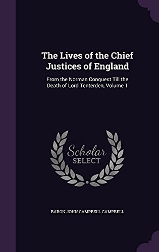 The Lives of the Chief Justices of England: From the Norman Conquest Till the Death of Lord Tenterden, Volume 1 (Hardback) - Baron John Campbell Campbell