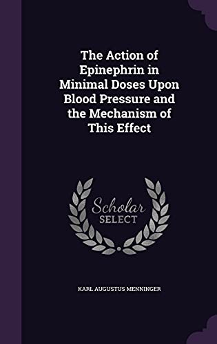 9781358389924: The Action of Epinephrin in Minimal Doses Upon Blood Pressure and the Mechanism of This Effect