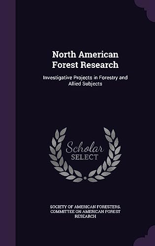 North American Forest Research: Investigative Projects in Forestry and Allied Subjects (Hardback)