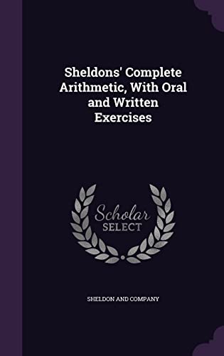 9781358401497: Sheldons' Complete Arithmetic, With Oral and Written Exercises