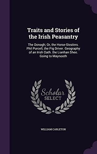 Traits and Stories of the Irish Peasantry: The Donagh; Or, the Horse-Stealers. Phil Purcell, the Pig Driver. Geography of an Irish Oath. the Lianhan Shee. Going to Maynooth (Hardback) - William Carleton