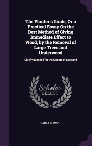9781358409127: The Planter's Guide; Or a Practical Essay On the Best Method of Giving Immediate Effect to Wood, by the Removal of Large Trees and Underwood: Chiefly Intended for the Climate of Scotland