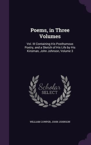 9781358410765: Poems, in Three Volumes: Vol. III Containing His Posthumous Poetry, and a Sketch of His Life by His Kinsman, John Johnson, Volume 3