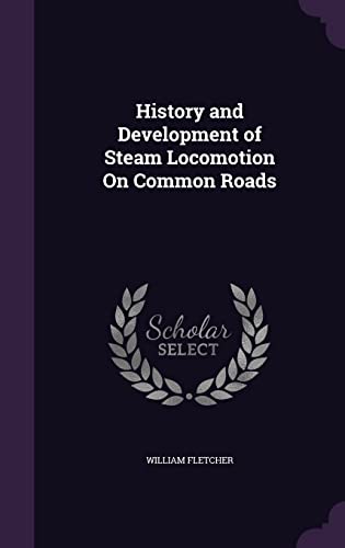 9781358412134: History and Development of Steam Locomotion On Common Roads