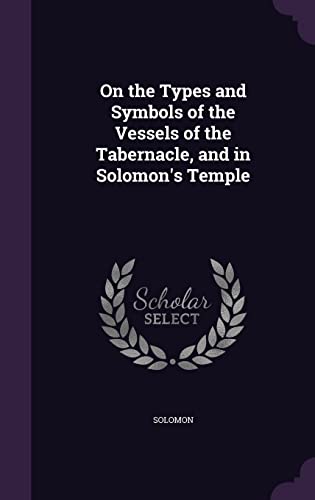 Imagen de archivo de On the Types and Symbols of the Vessels of the Tabernacle, and in Solomon's Temple a la venta por California Books