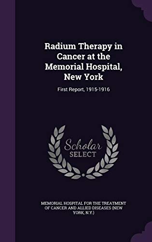 Radium Therapy in Cancer at the Memorial Hospital, New York: First Report, 1915-1916 (Hardback)