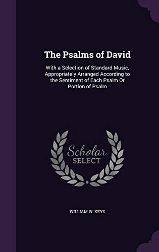 Stock image for The Psalms of David: With a Selection of Standard Music, Appropriately Arranged According to the Sentiment of Each Psalm Or Portion of Psal for sale by ThriftBooks-Dallas