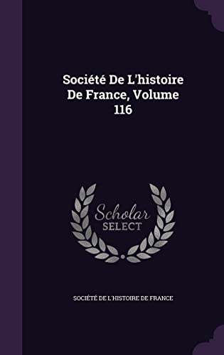 SociÃ tÃ De L'histoire De France, Volume 116 - SociÃ tÃ De L'histoire De France