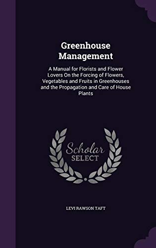 9781358443008: Greenhouse Management: A Manual for Florists and Flower Lovers On the Forcing of Flowers, Vegetables and Fruits in Greenhouses and the Propagation and Care of House Plants