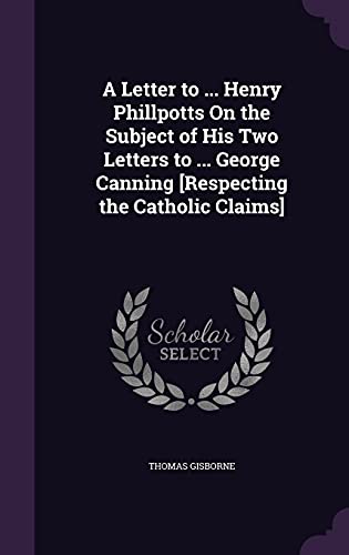 9781358443558: A Letter to ... Henry Phillpotts On the Subject of His Two Letters to ... George Canning [Respecting the Catholic Claims]