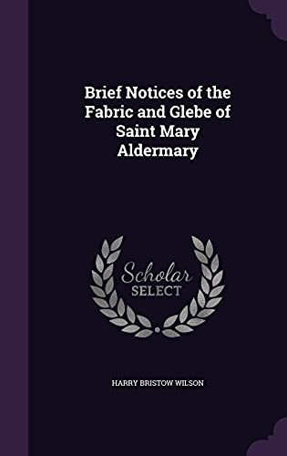 Brief Notices of the Fabric and Glebe of Saint Mary Aldermary (Hardback) - Harry Bristow Wilson