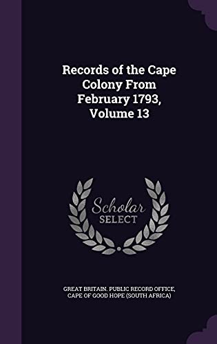 Records of the Cape Colony from February 1793, Volume 13 (Hardback)